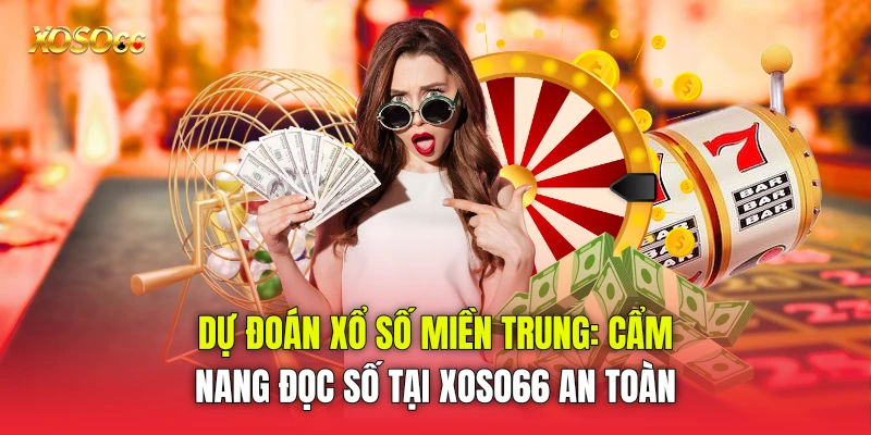 Dự Đoán Xổ Số Miền Trung: Cẩm Nang Đọc Số Tại Xoso66 an toàn