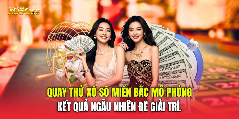 quay thử xổ số miền Bắc mô phỏng kết quả ngẫu nhiên để giải trí.
