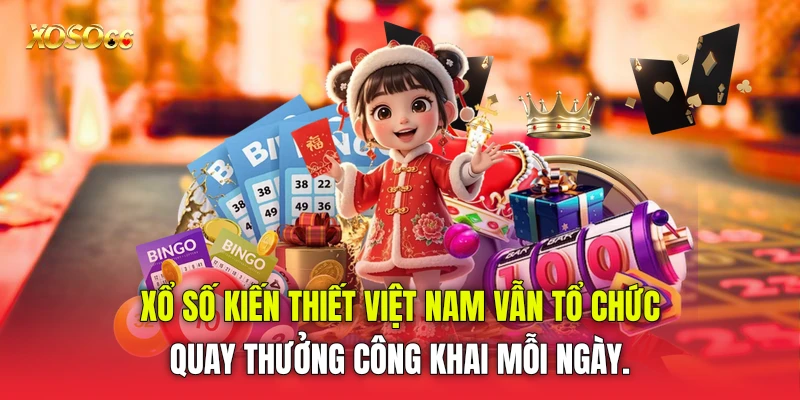 Xổ số kiến thiết Việt Nam vẫn tổ chức quay thưởng công khai mỗi ngày.