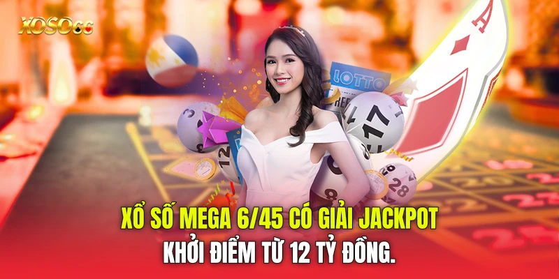 Xổ số Mega 6/45 có giải Jackpot khởi điểm từ 12 tỷ đồng.