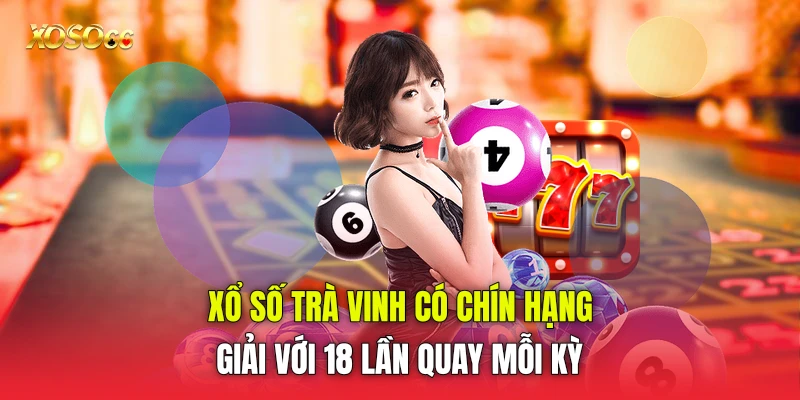 Xổ số Trà Vinh có chín hạng giải với 18 lần quay mỗi kỳ